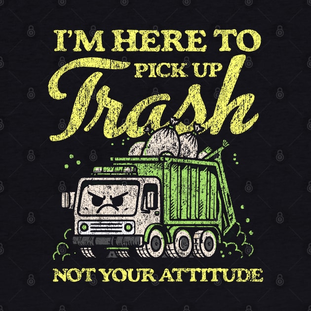 I'm Here To Pick Up Trash Not Your Attitude by Depot33